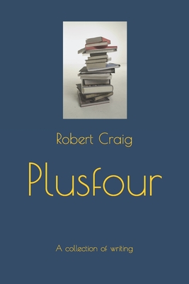 Plusfour: A collection of writing - Craig, Robert