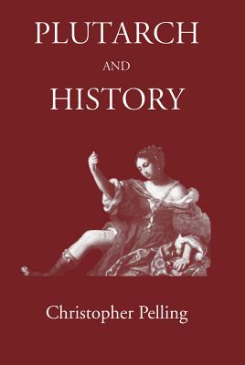 Plutarch and History: Eighteen Studies - Pelling, Christopher