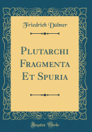 Plutarchi Fragmenta Et Spuria (Classic Reprint)