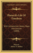 Plutarch's Life of Timoleon: With Introduction, Notes, Maps and Lexicon (1898)