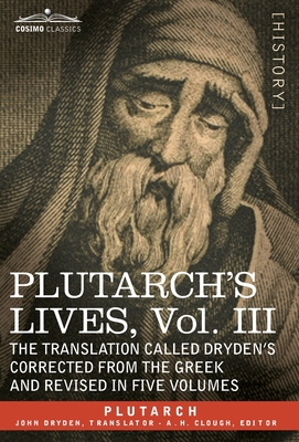 Plutarch's Lives: Vol. III - The Translation Called Dryden's Corrected from the Greek and Revised in Five Volumes - Plutarch, and Clough, A H (Editor), and Dryden, John (Translated by)