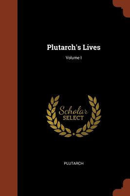 Plutarch's Lives; Volume I - Plutarch