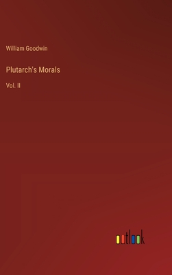 Plutarch's Morals: Vol. II - Goodwin, William