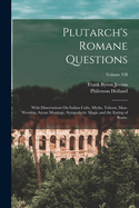 Plutarch's Romane Questions: With Dissertations on Italian Cults, Myths, Taboos, Man-Worship, Aryan Marriage, Sympathetic Magic and the Eating of Beans.; Volume VII