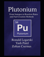 Plutonium: From Isotopes to Reaction Rates and Fuel Creation Methods