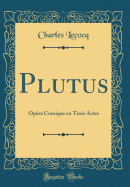 Plutus: Opra Comique En Trois Actes (Classic Reprint)