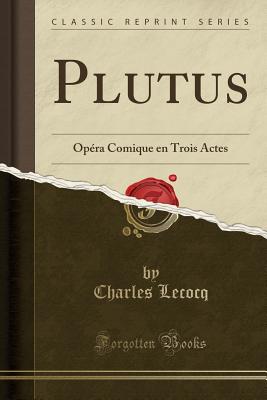 Plutus: Op?ra Comique En Trois Actes (Classic Reprint) - Lecocq, Charles
