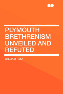Plymouth Brethrenism Unveiled and Refuted