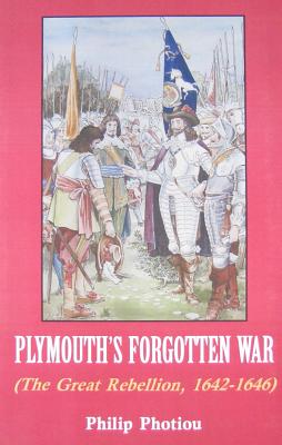 Plymouth's Forgotten War: The Great Rebellion, 1642-1646 - Photiou, Philip