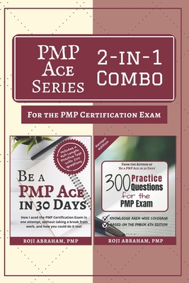 PMP Ace Series 2-in-1 Combo for the PMP Exam: Be A PMP Ace in 30 Days & 300 Practice Questions for the PMP Exam - Abraham, Roji