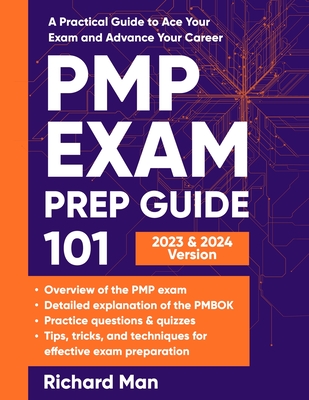 PMP Exam Prep Guide 101: A Practical Guide to Ace Your Exam and Advance Your Career - Man, Richard