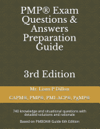 Pmp(r) Exam Questions & Answers Preparation Guide: 740 Knowledge and Situational Questions with Detailed Solutions and Rationale (Based on Pmbok(r) Guide 6th Edition)