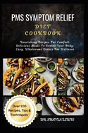 PMS Symptom Relief Diet Cookbook: Nourishing Recipes For Comfort: Delicious Meals To Soothe Your Body: Easy, Wholesome Dishes For Wellness