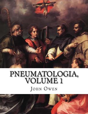 Pneumatologia, Volume 1: A Discourse Concerning the Holy Spirit - Owen, John
