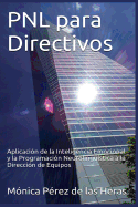 Pnl Para Directivos: Aplicacion de La Inteligencia Emocional y La Programacion Neurolinguistica a la Direccion de Equipos