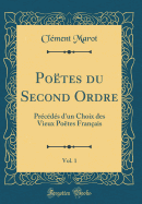 Potes du Second Ordre, Vol. 1: Prcds d'un Choix des Vieux Potes Franais (Classic Reprint)