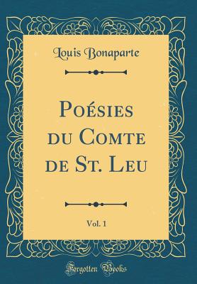 Po?sies Du Comte de St. Leu, Vol. 1 (Classic Reprint) - Bonaparte, Louis