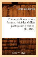 Po?sies Galliques En Vers Fran?ais. Suivi Des Veill?es Po?tiques (5e ?dition) (?d.1827)