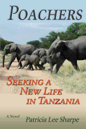 Poachers: Seeking a New Life in Tanzania, A Novel