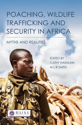 Poaching, Wildlife Trafficking and Security in Africa: Myths and Realities - Haenlein, Cathy (Editor), and Smith, M L R (Editor)