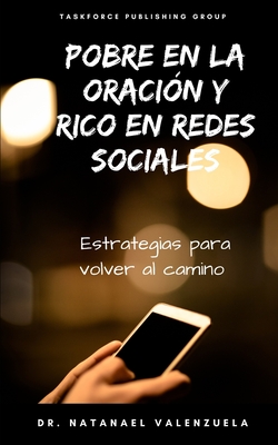 Pobre en la oraci?n y rico en redes sociales: Estrategias para volver al camino - Valenzuela, Natanael, Dr.