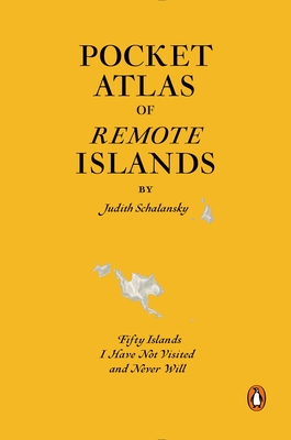Pocket Atlas of Remote Islands: Fifty Islands I Have Not Visited and Never Will - Schalansky, Judith, and Lo, Christine (Translated by)