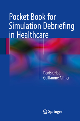 Pocket Book for Simulation Debriefing in Healthcare - Oriot, Denis, and Alinier, Guillaume