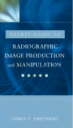 Pocket Clinical Guide for Radiographic Image Production and Manipulation - Shephard, Craig T