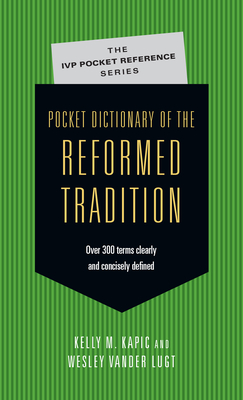 Pocket Dictionary of the Reformed Tradition - Kapic, Kelly M., and Vander Lugt, Wesley