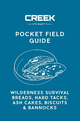 Pocket Field Guide: Wilderness Survival Breads, Hard Tacks, Ash Cakes, Biscuits & Bannocks - Stewart, Creek