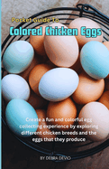 Pocket Guide To Colored Chicken Eggs: Create a fun and colorful egg collecting experience by exploring different chicken breeds and the eggs that they produce
