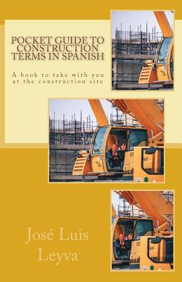 Pocket Guide to Construction Terms in Spanish: A Book to Take with You at the Construction Site - Leyva, Jose Luis