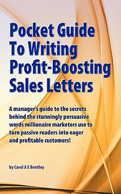 Pocket Guide to Writing Profit-boosting Sales Letters: A Manager's Guide to the Secrets Behind the Stunningly Persuasive Words Millionaire Marketers Use to Turn Passive Readers into Eager and Profitable Customers! - Bentley, Carol A.E.