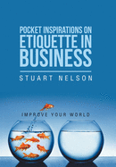 Pocket Inspirations on Etiquette in Business: Improve Your World