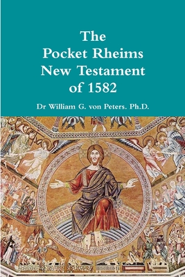 Pocket Rheims New Testament of 1582 - Von Peters, William, Dr.