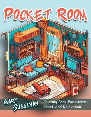 Pocket Room Coloring book: For Adult and Teens Girls, contains Beautiful and Cozy, Little rooms, Lots of Details, For Stress Relief and Relaxation - Sullivan, Mary