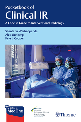 Pocketbook of Clinical IR: A Concise Guide to Interventional Radiology - Warhadpande, Shantanu, and Lionberg, Alex J, and Cooper, Kyle J