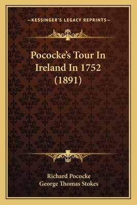 Pococke's Tour in Ireland in 1752 (1891) - Pococke, Richard, and Stokes, George Thomas (Editor)