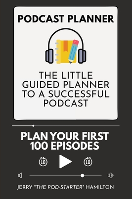 Podcast Planner: The Little Guided Planner to a Successful Podcast - Hamilton, Jerry The Pod-Starter