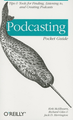 Podcasting Pocket Guide: Tips & Tools for Finding, Listening To, and Creating Podcasts - McElhearn, Kirk, and Giles, Richard, and Herrington, Jack