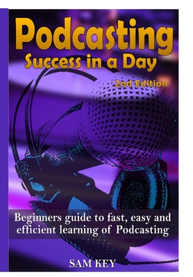 Podcasting Success in A Day - Key, Sam