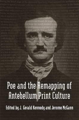 Poe and the Remapping of Antebellum Print Culture: How a Redneck Helped Invent Political Consulting - Kennedy, J Gerald, Professor (Editor), and McGann, Jerome, and Peeples, Scott (Contributions by)