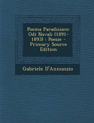 Poema Paradisiaco: Odi Navali (1891-1893): Poesie - Primary Source Edition - D'Annunzio, Gabriele