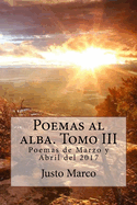 Poemas al alba. Tomo III: Poemas de Marzo y Abril del 2017