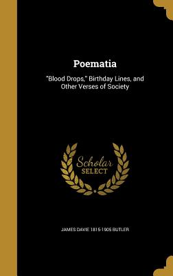 Poematia: "Blood Drops," Birthday Lines, and Other Verses of Society - Butler, James Davie 1815-1905