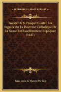 Poeme de S. Prosper Contre Les Ingrats Ou La Doctrine Catholique de La Grace Est Excellemment Expliquee (1647)