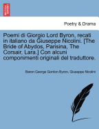 Poemi Di Giorgio Lord Byron, Recati in Italiano Da Giuseppe Nicolini. [The Bride of Abydos, Parisina, the Corsair, Lara.] Con Alcuni Componimenti Originali del Traduttore.