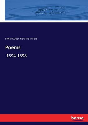 Poems: 1594-1598 - Arber, Edward, and Barnfield, Richard