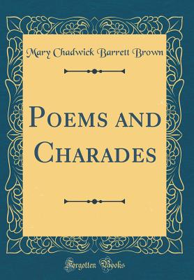 Poems and Charades (Classic Reprint) - Brown, Mary Chadwick Barrett