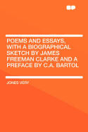 Poems and Essays, with a Biographical Sketch by James Freeman Clarke and a Preface by C.A. Bartol